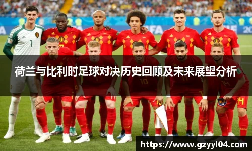 荷兰与比利时足球对决历史回顾及未来展望分析