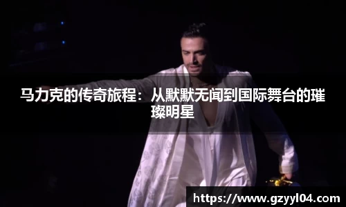 马力克的传奇旅程：从默默无闻到国际舞台的璀璨明星